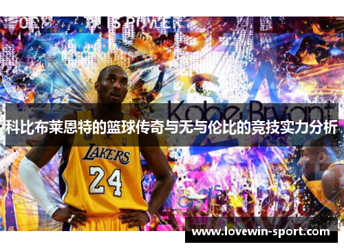 科比布莱恩特的篮球传奇与无与伦比的竞技实力分析