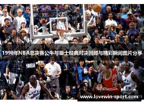 1998年NBA总决赛公牛与爵士经典对决回顾与精彩瞬间图片分享