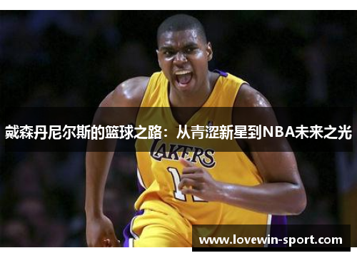 戴森丹尼尔斯的篮球之路：从青涩新星到NBA未来之光