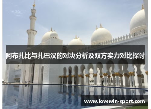 阿布扎比与扎巴汉的对决分析及双方实力对比探讨