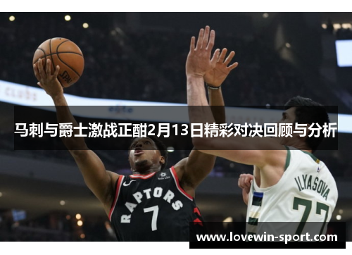 马刺与爵士激战正酣2月13日精彩对决回顾与分析